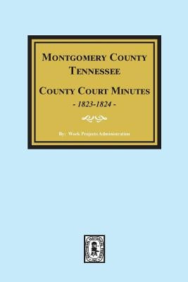 Montgomery County, Tennessee, County Court Minutes, 1822-1824. by Administration, Work Projects