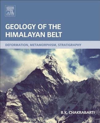 Geology of the Himalayan Belt: Deformation, Metamorphism, Stratigraphy by Chakrabarti, B. K.