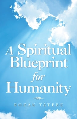 A Spiritual Blueprint for Humanity by Tatebe, Rozak