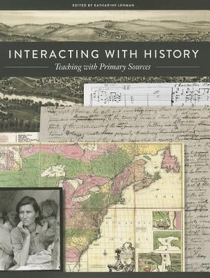 Interacting with History: Teaching with Primary Sources by Lehman, Katharine