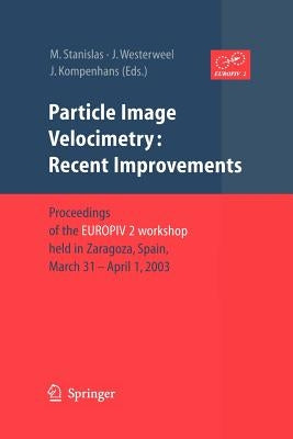 Particle Image Velocimetry: Recent Improvements: Proceedings of the Europiv 2 Workshop Held in Zaragoza, Spain, March 31 - April 1, 2003 by Stanislas, Michel