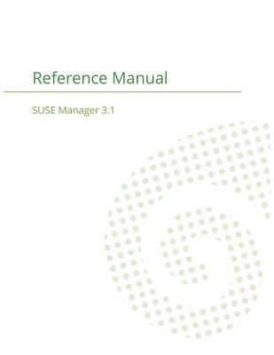 SUSE Manager 3.1: Reference Manual by Suse Manager Team