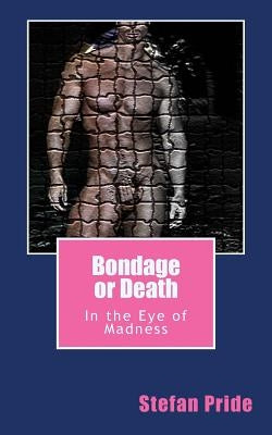 Bondage or Death: In the Eye of Madness by Pride, Stefan
