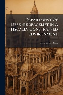 Department of Defense Spacelift in a Fiscally Constrained Environment by Moore, Maurice H.