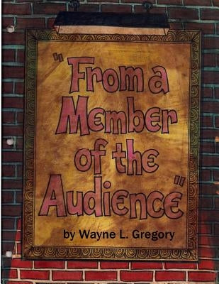 From a Member of the Audience: Memories of Over Fifty Years by Gregory, Wayne L.