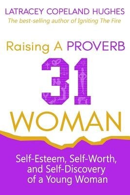 Raising a Proverb 31 Woman: Self-Esteem, Self-Worth and Self-Discovery of a Young Woman in Today's Time by Thompson, Lakita