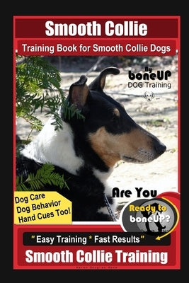 Smooth Collie Training Book for Smooth Collie Dogs By BoneUP DOG Training, Dog Care, Dog Behavior, Hand Cues Too! Are You Ready to Bone Up? Easy Train by Kane, Karen Douglas