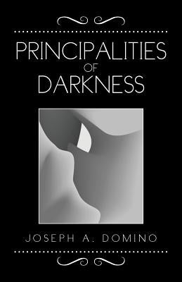 Principalities of Darkness by Domino, Joseph A.