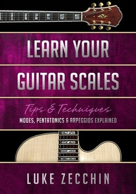 Learn Your Guitar Scales: Modes, Pentatonics & Arpeggios Explained (Book + Online Bonus) by Zecchin, Luke