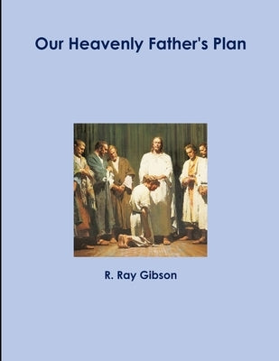 Our Heavenly Father's Plan by Gibson, R. Ray