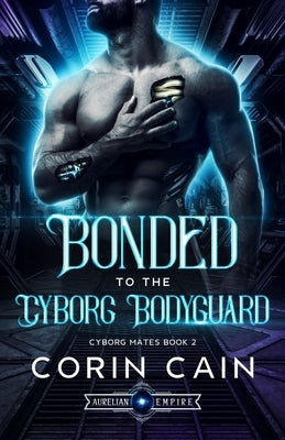 Bonded to the Cyborg Bodyguard by Cain, Corin