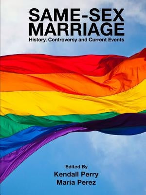 Same-Sex Marriage - History, Controversy and Current Events by Perry, Kendall