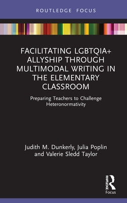 Facilitating Lgbtqia+ Allyship Through Multimodal Writing in the Elementary Classroom: Preparing Teachers to Challenge Heteronormativity by Poplin, Julia
