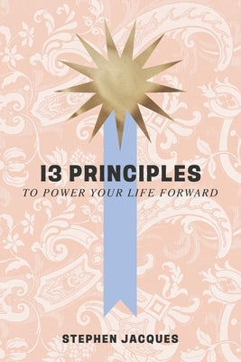 13 Principles to Power Your Life Forward by Jacques, Stephen Rocco