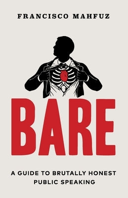 Bare: A Guide to Brutally Honest Public Speaking by Mahfuz, Francisco