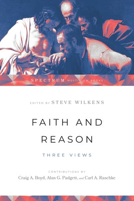 Faith and Reason: Three Views by Wilkens, Steve