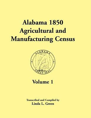 Alabama 1850 Agricultural and Manufacturing Census, Volume 1 for Dale, Dallas, Dekalb, Fayette, Franklin, Greene, Hancock, and Henry Counties by Green, Linda L.