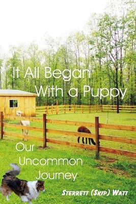 It All Began With a Puppy: Our Uncommon Journey by Watt, Sterrett F.