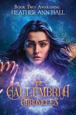 The Callembria Chronicles Book Two: Awakening by Hall, Heather Ann