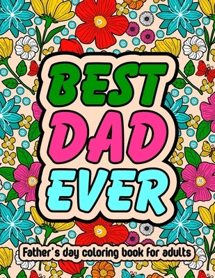 Best Dad Ever Fathers Day Coloring Book For Adults: Inspirational & Loving Coloring Book About Proud Fathers For Stress Relief and Relaxation by Publishing, Pencil Art