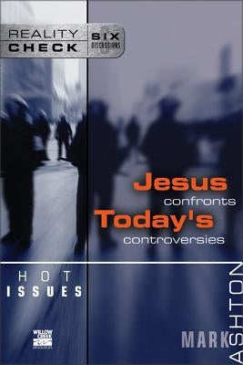 Hot Issues: Jesus Confronts Today's Controversies by Ashton, Mark