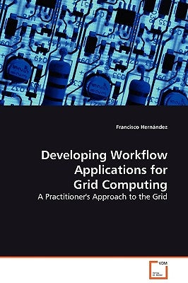 Developing Workflow Applications for Grid Computing by Hernández, Francisco