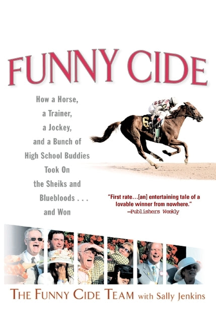 Funny Cide: How a Horse, a Trainer, a Jockey, and a Bunch of High School Buddies Took on the Shieks and Bluebloods...and Won by The Funny Cide Team