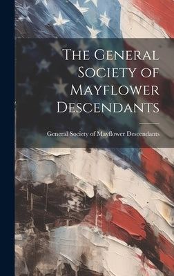 The General Society of Mayflower Descendants by General Society of Mayflower Descenda