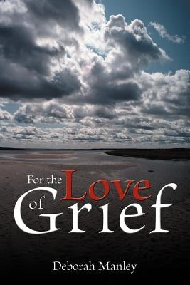 For the Love of Grief by Manley, Deborah