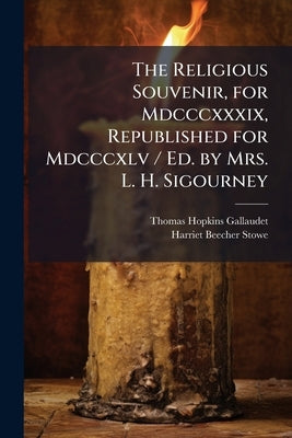 The Religious Souvenir, for Mdcccxxxix, Republished for Mdcccxlv / Ed. by Mrs. L. H. Sigourney by Gallaudet, Thomas Hopkins