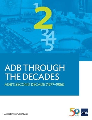 Adb Through the Decades: Adb's Second Decade (1977-1986) by Asian Development Bank