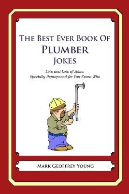The Best Ever Book of Plumber Jokes: Lots and Lots of Jokes Specially Repurposed for You-Know-Who by Young, Mark Geoffrey
