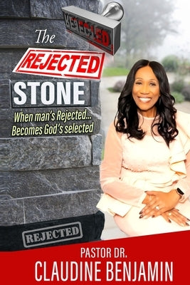 The Rejected Stone: When Man's Rejected Becomes God's Selected by Benjamin, Claudine