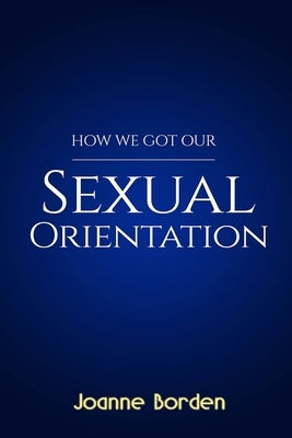 How We Got Our Sexual Orientation by Borden, Joanne