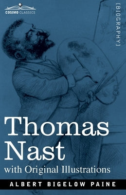 Thomas Nast: His Period and His Pictures by Paine, Albert Bigelow
