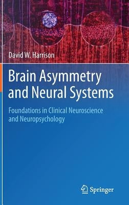 Brain Asymmetry and Neural Systems: Foundations in Clinical Neuroscience and Neuropsychology by Harrison, David W.