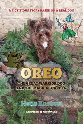 Oreo, The Great Warrior Dog And The Magical Garden: A Fictitious Story Based on A Real Dog by Kasaval, Mona