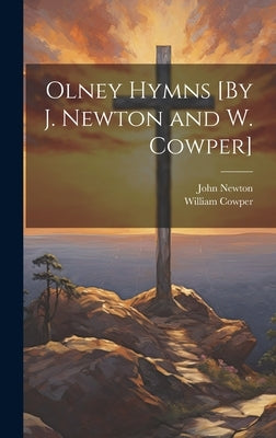 Olney Hymns [By J. Newton and W. Cowper] by Newton, John