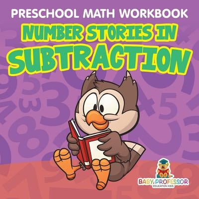 Preschool Math Workbook: Number Stories in Subtraction by Baby Professor