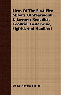 Lives Of The First Five Abbots Of Wearmouth & Jarrow: Benedict, Ceolfrid, Eosterwine, Sigfrid, And Huetbert by Wilcock, Peter