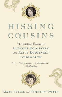 Hissing Cousins: The Lifelong Rivalry of Eleanor Roosevelt and Alice Roosevelt Longworth by Peyser, Marc