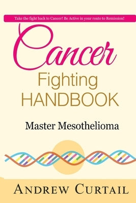 Cancer Fighting Handbook: Master Mesothelioma: Essentials of Mesothelioma Cancer by Goldsteine, Jackie