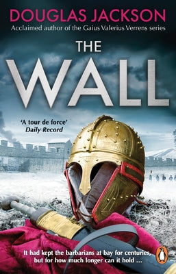 The Wall: The Pulse-Pounding Epic about the End Times of an Empire by Jackson, Douglas