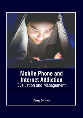 Mobile Phone and Internet Addiction: Evaluation and Management by Potter, Ezra