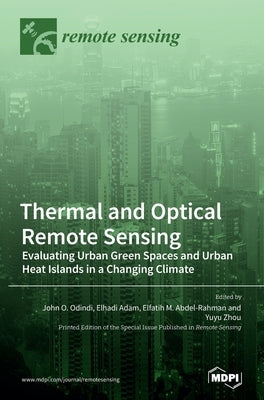 Thermal and Optical Remote Sensing: Evaluating Urban Green Spaces and Urban Heat Islands in a Changing Climate by Odindi, John O.