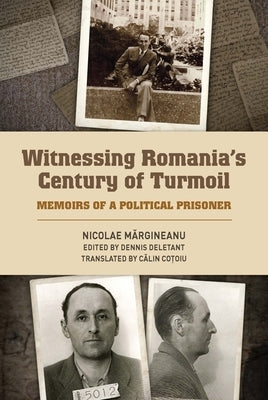 Witnessing Romania's Century of Turmoil: Memoirs of a Political Prisoner by Margineanu, Nicolae