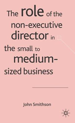 The Role of the Non-Executive Director in the Small to Medium-Sized Business by Smithson, J.