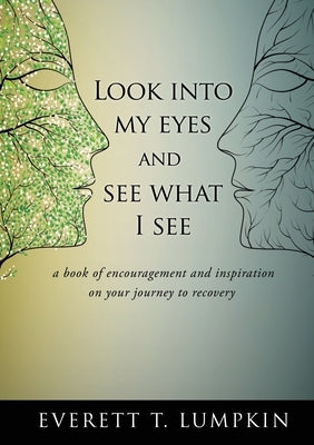 Look into my eyes and see what I see: a book of encouragement and inspiration on your journey to recovery by Lumpkin, Everett T.