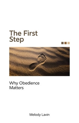 The First Step: Why Obedience Matters by Lavin, Melody