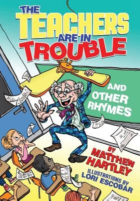 The Teachers are in Trouble and Other Rhymes by Hartley, Matthew